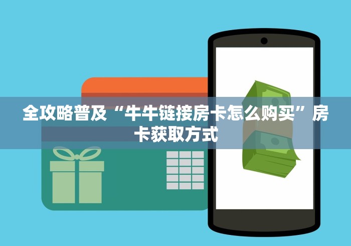 全攻略普及“牛牛链接房卡怎么购买”房卡获取方式