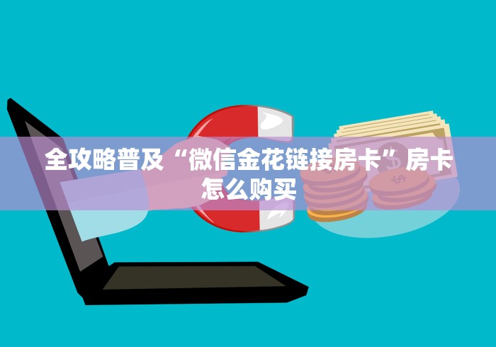 全攻略普及“微信金花链接房卡”房卡怎么购买