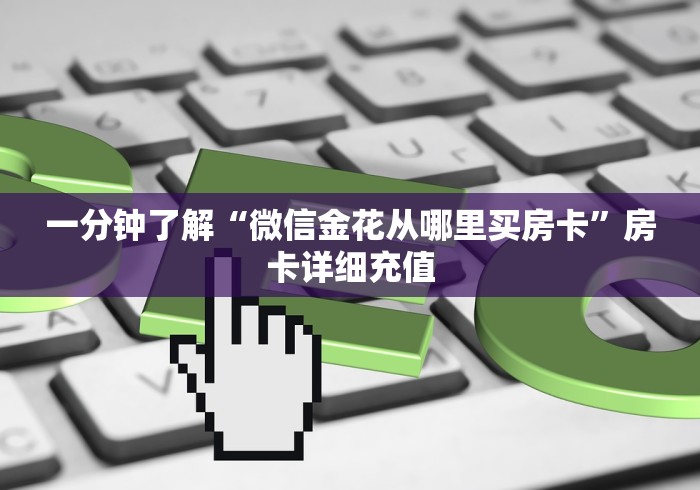 一分钟了解“微信金花从哪里买房卡”房卡详细充值