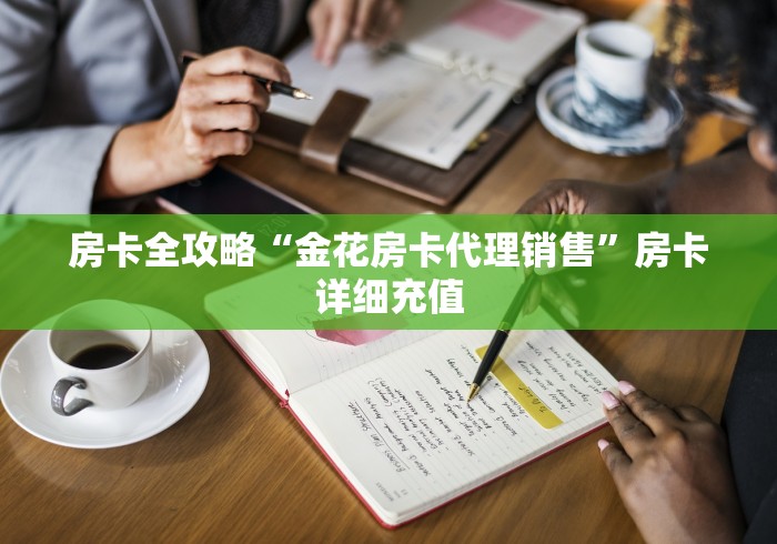 房卡全攻略“金花房卡代理销售”房卡详细充值