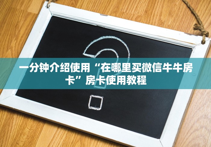 一分钟介绍使用“在哪里买微信牛牛房卡”房卡使用教程