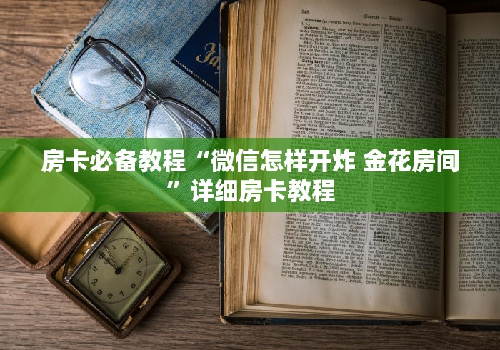 房卡必备教程“微信怎样开炸 金花房间”详细房卡教程