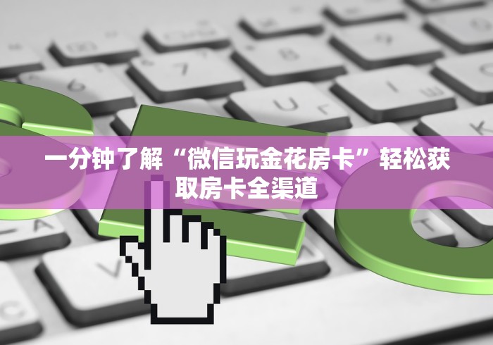 一分钟了解“微信玩金花房卡”轻松获取房卡全渠道