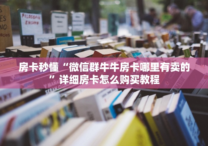 房卡秒懂“微信群牛牛房卡哪里有卖的”详细房卡怎么购买教程