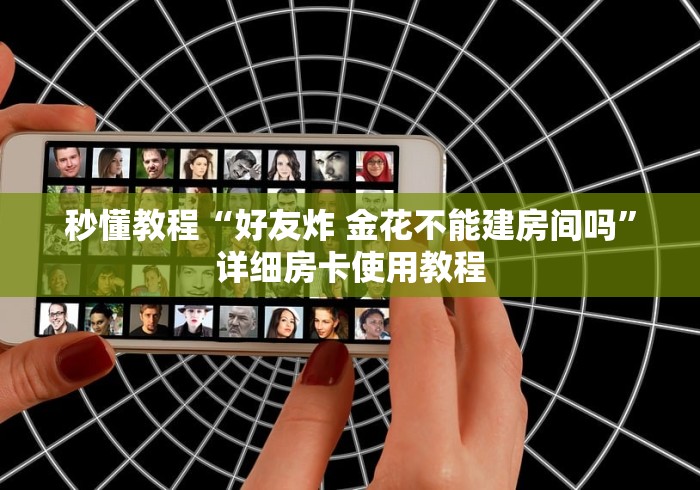 秒懂教程“好友炸 金花不能建房间吗”详细房卡使用教程