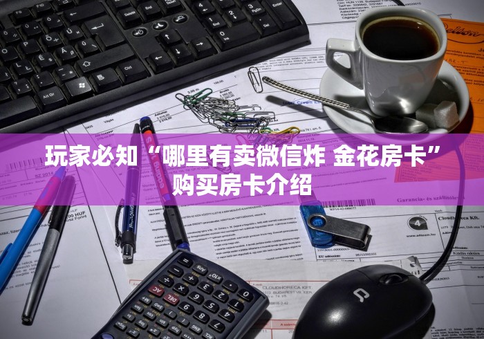 玩家必知“哪里有卖微信炸 金花房卡”购买房卡介绍