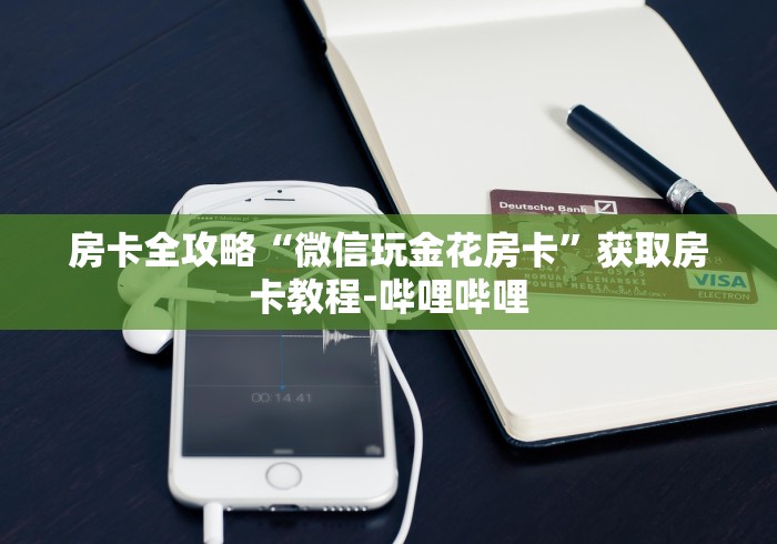 房卡全攻略“微信玩金花房卡”获取房卡教程-哔哩哔哩