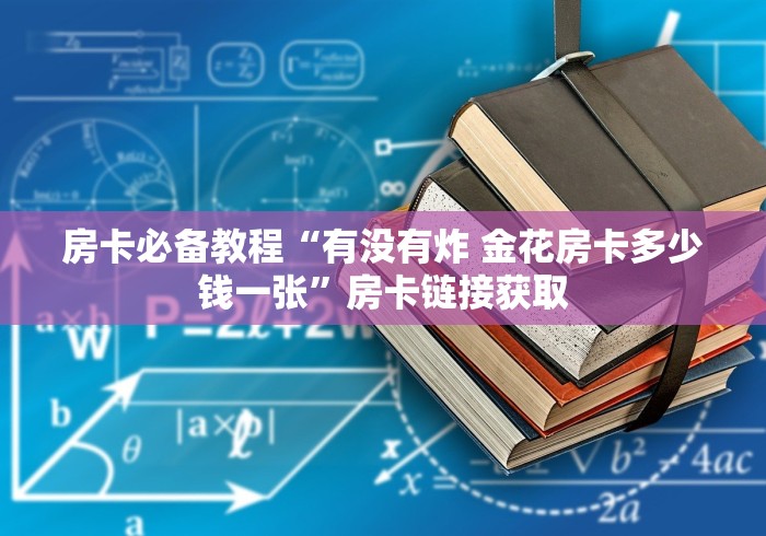 房卡必备教程“有没有炸 金花房卡多少钱一张”房卡链接获取 房卡必备教程“有没有炸 金花房卡多少钱一张”房卡链接获取