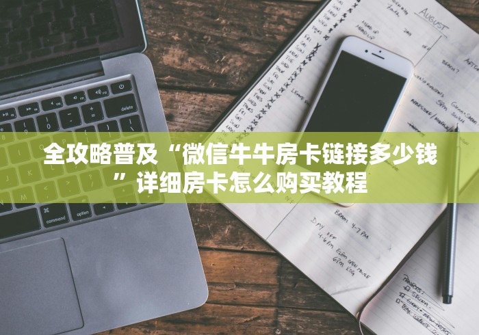 全攻略普及“微信牛牛房卡链接多少钱”详细房卡怎么购买教程
