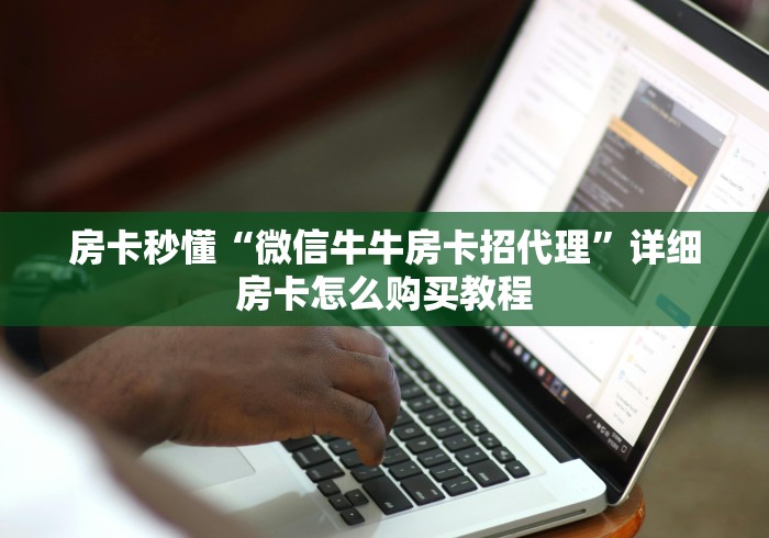 房卡秒懂“微信牛牛房卡招代理”详细房卡怎么购买教程