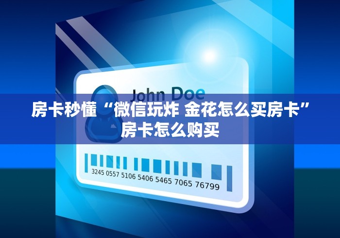 房卡秒懂“微信玩炸 金花怎么买房卡”房卡怎么购买