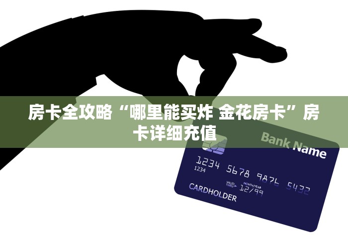 房卡全攻略“哪里能买炸 金花房卡”房卡详细充值