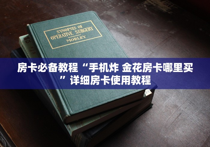 房卡必备教程“手机炸 金花房卡哪里买”详细房卡使用教程