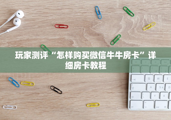 玩家测评“怎样购买微信牛牛房卡”详细房卡教程