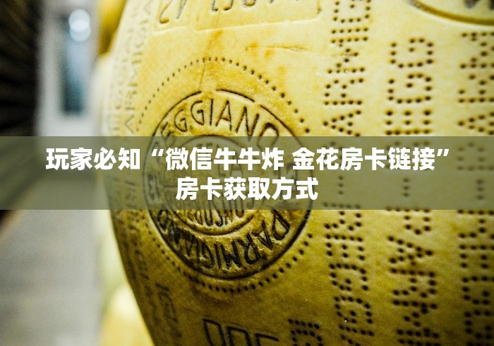 玩家必知“微信牛牛炸 金花房卡链接”房卡获取方式