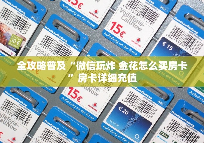 全攻略普及“微信玩炸 金花怎么买房卡”房卡详细充值