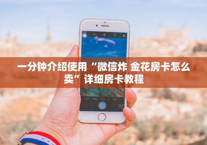 一分钟介绍使用“微信炸 金花房卡怎么卖”详细房卡教程