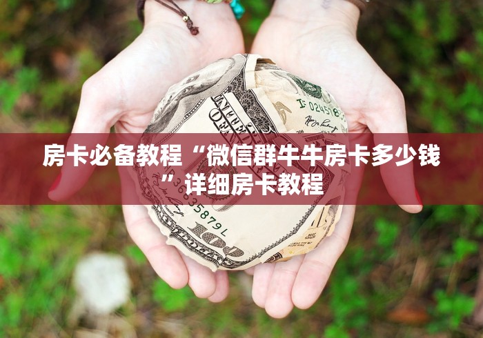 房卡必备教程“微信群牛牛房卡多少钱”详细房卡教程