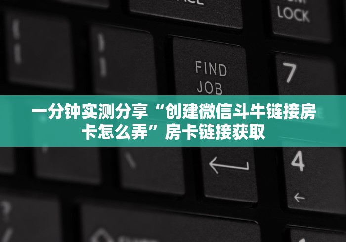 一分钟实测分享“创建微信斗牛链接房卡怎么弄”房卡链接获取