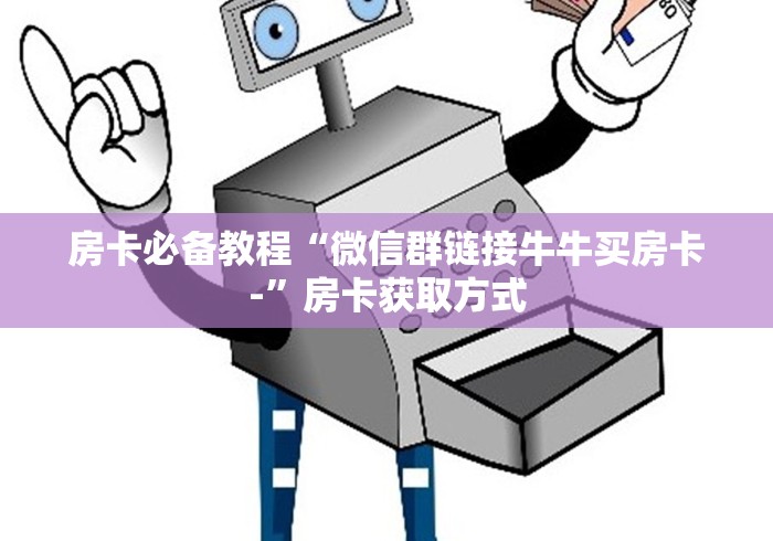 房卡必备教程“微信群链接牛牛买房卡-”房卡获取方式