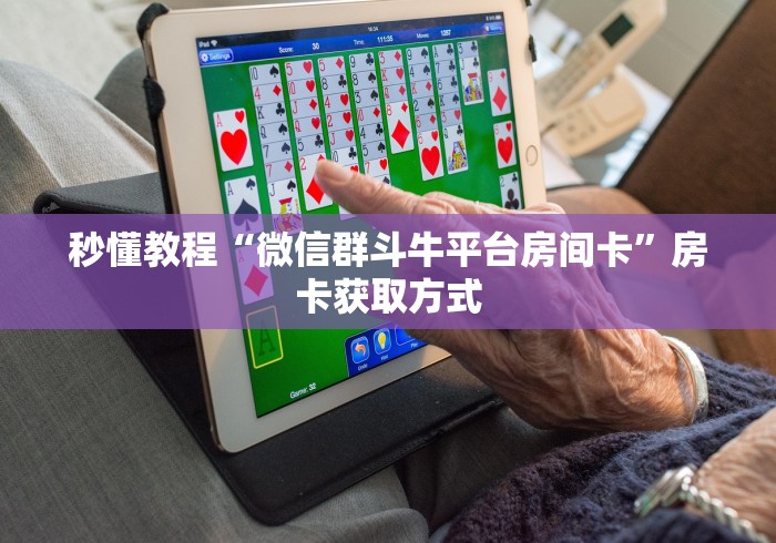 秒懂教程“微信群斗牛平台房间卡”房卡获取方式