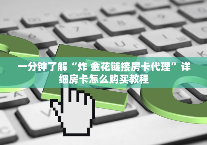 一分钟了解“炸 金花链接房卡代理”详细房卡怎么购买教程