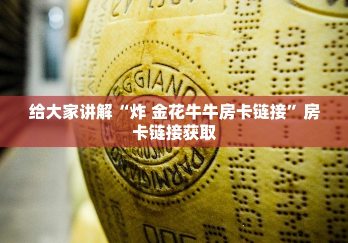 给大家讲解“炸 金花牛牛房卡链接”房卡链接获取