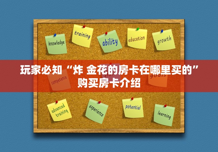 玩家必知“炸 金花的房卡在哪里买的”购买房卡介绍