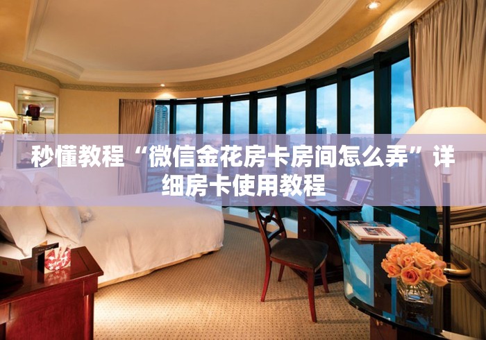 秒懂教程“微信金花房卡房间怎么弄”详细房卡使用教程