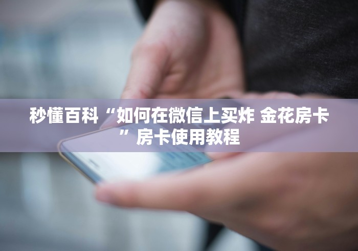 秒懂百科“如何在微信上买炸 金花房卡”房卡使用教程
