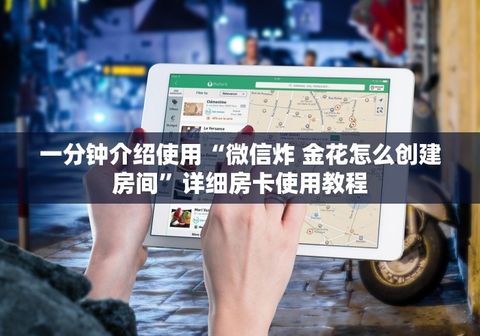 一分钟介绍使用“微信炸 金花怎么创建房间”详细房卡使用教程