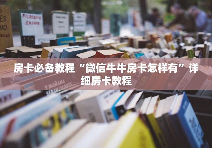 房卡必备教程“微信牛牛房卡怎样有”详细房卡教程
