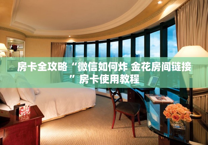 房卡全攻略“微信如何炸 金花房间链接”房卡使用教程