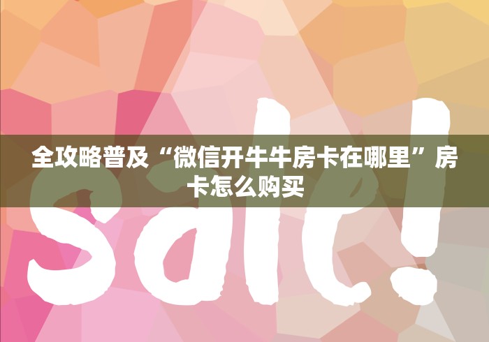 全攻略普及“微信开牛牛房卡在哪里”房卡怎么购买