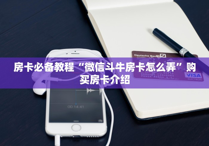 房卡必备教程“微信斗牛房卡怎么弄”购买房卡介绍