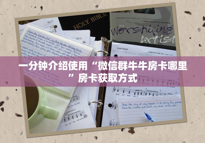 一分钟介绍使用“微信群牛牛房卡哪里”房卡获取方式