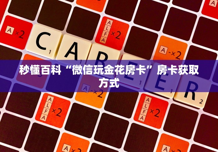 秒懂百科“微信玩金花房卡”房卡获取方式