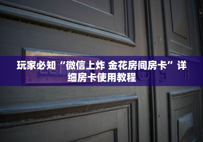 玩家必知“微信上炸 金花房间房卡”详细房卡使用教程