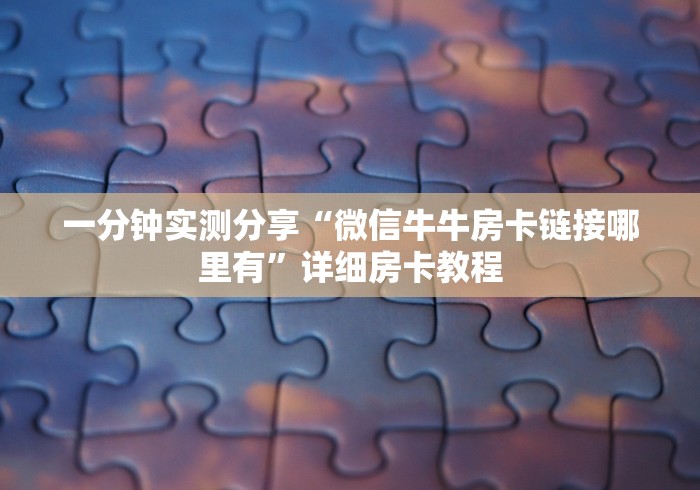一分钟实测分享“微信牛牛房卡链接哪里有”详细房卡教程