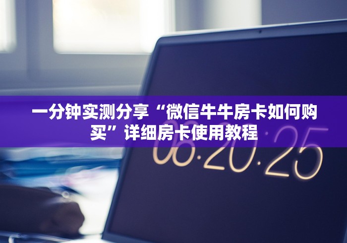 一分钟实测分享“微信牛牛房卡如何购买”详细房卡使用教程
