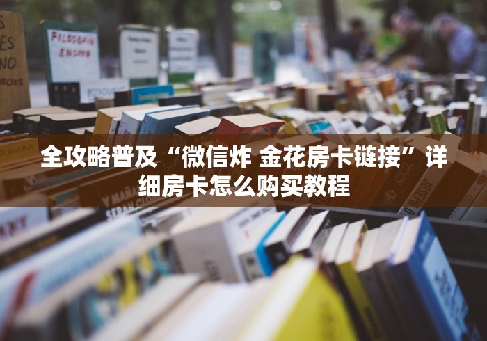 全攻略普及“微信炸 金花房卡链接”详细房卡怎么购买教程