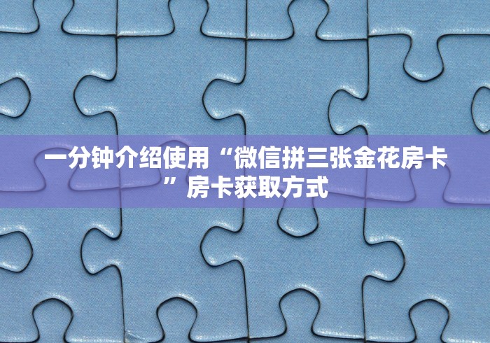 一分钟介绍使用“微信拼三张金花房卡”房卡获取方式