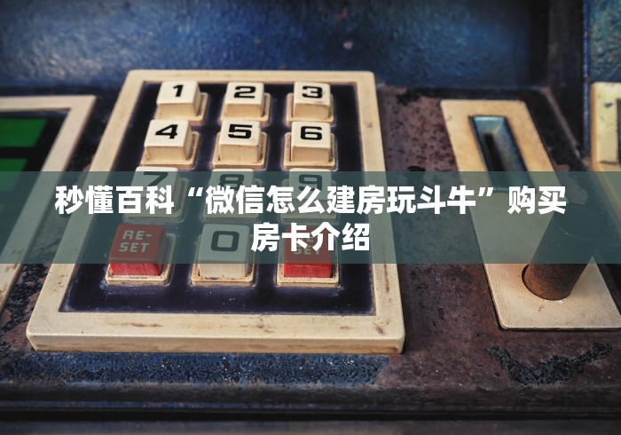秒懂百科“微信怎么建房玩斗牛”购买房卡介绍