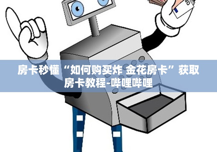 房卡秒懂“如何购买炸 金花房卡”获取房卡教程-哔哩哔哩