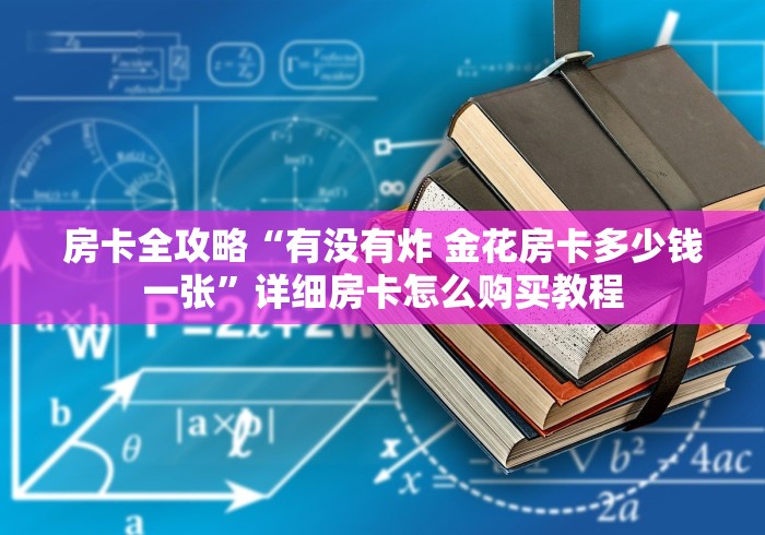 房卡全攻略“有没有炸 金花房卡多少钱一张”详细房卡怎么购买教程