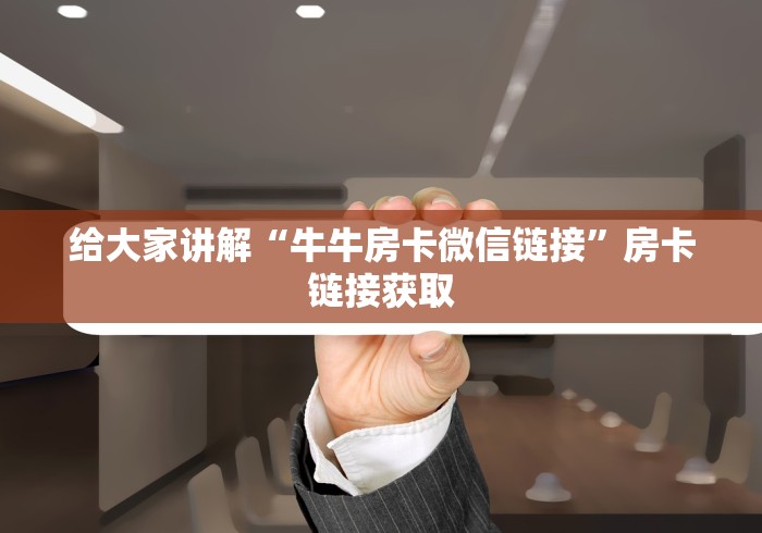给大家讲解“牛牛房卡微信链接”房卡链接获取