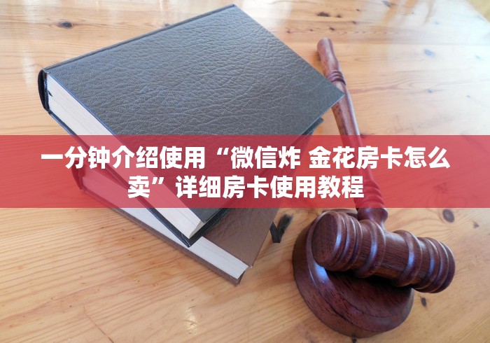 一分钟介绍使用“微信炸 金花房卡怎么卖”详细房卡使用教程
