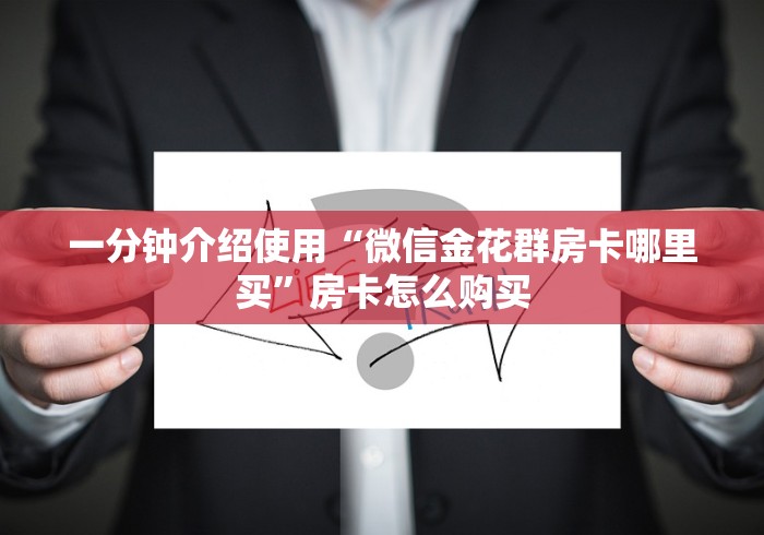 一分钟介绍使用“微信金花群房卡哪里买”房卡怎么购买