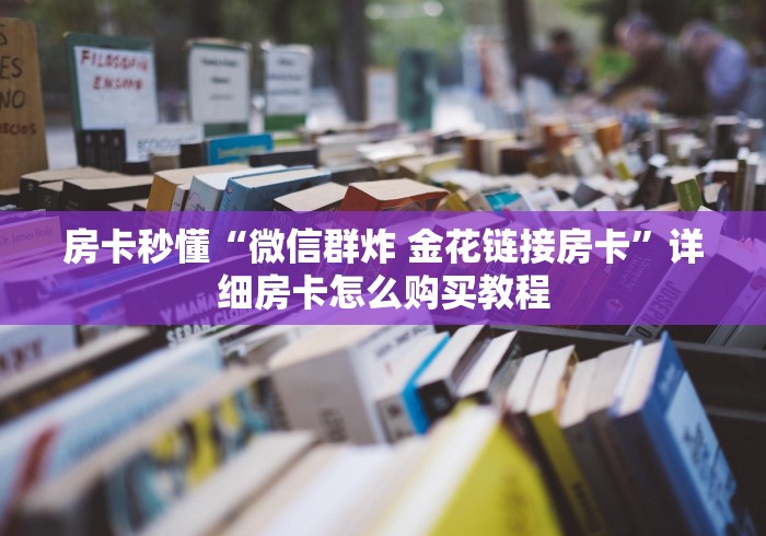 房卡秒懂“微信群炸 金花链接房卡”详细房卡怎么购买教程