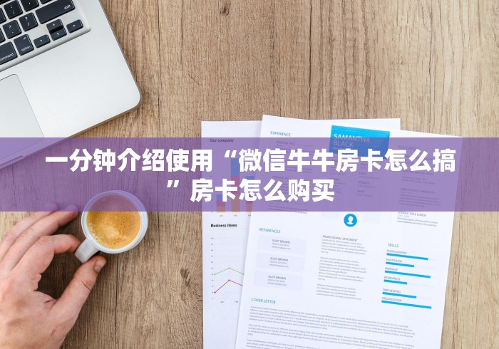 一分钟介绍使用“微信牛牛房卡怎么搞”房卡怎么购买